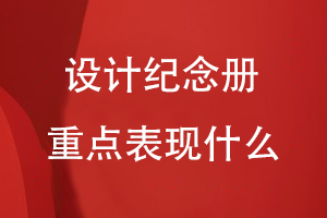 設計紀念冊重點表現(xiàn)什么