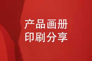 產品畫冊印刷-定做畫冊印制要關注的要點