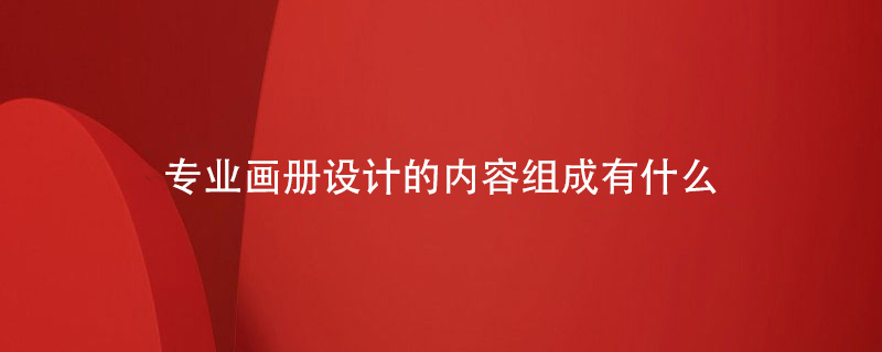 專業(yè)畫冊設計的內容組成有什么
