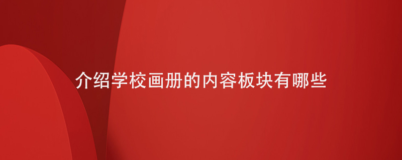 介紹學校畫冊的內容板塊有哪些