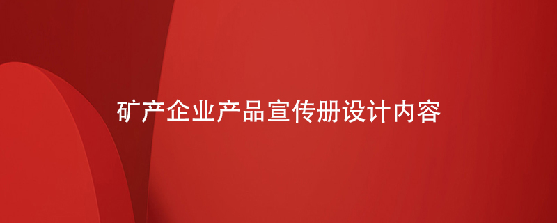礦產(chǎn)企業(yè)產(chǎn)品宣傳冊設計內(nèi)容