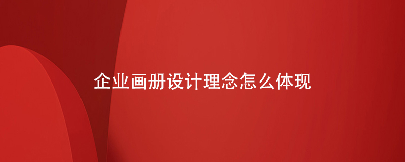 企業(yè)畫冊設計理念怎么體現(xiàn)