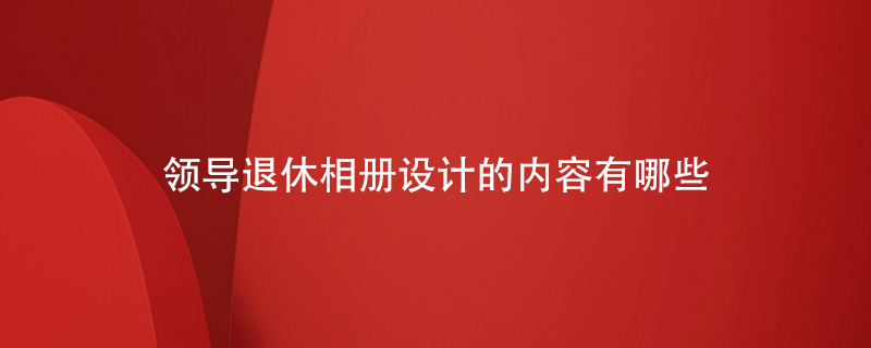 領導退休相冊設計的內容有哪些