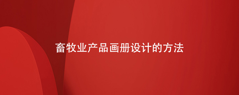 畜牧業(yè)產(chǎn)品畫(huà)冊(cè)設(shè)計(jì)的方法
