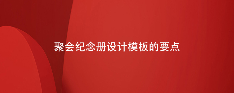 聚會紀念冊設(shè)計模板的要點
