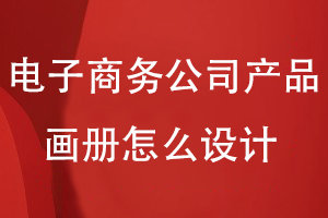 電子商務(wù)公司產(chǎn)品畫冊(cè)怎么設(shè)計(jì)