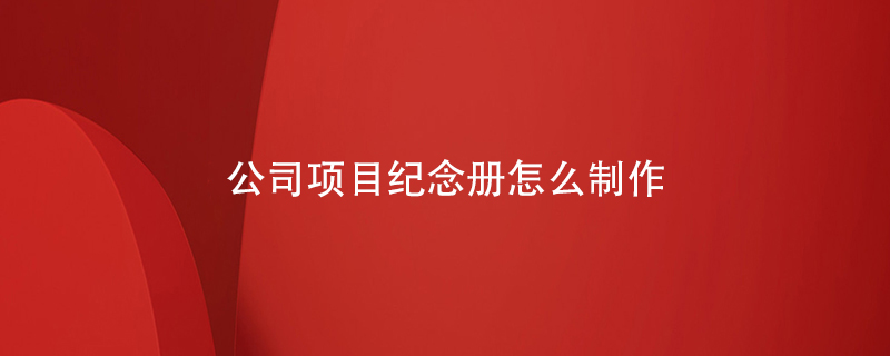 公司項(xiàng)目紀(jì)念冊怎么制作
