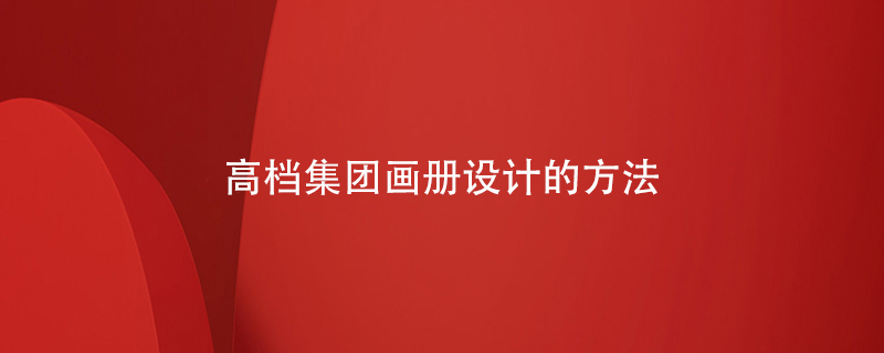 高檔集團(tuán)畫(huà)冊(cè)設(shè)計(jì)的方法