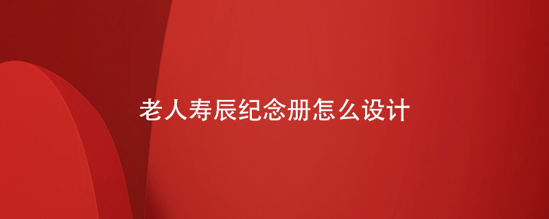 老人壽辰紀(jì)念冊怎么設(shè)計(jì)